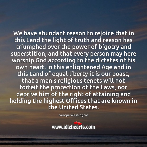 We have abundant reason to rejoice that in this Land the light George Washington Picture Quote