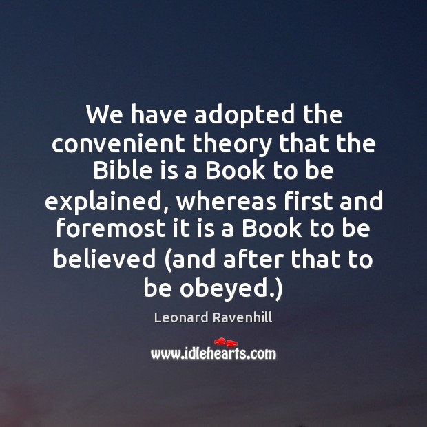 We have adopted the convenient theory that the Bible is a Book Leonard Ravenhill Picture Quote