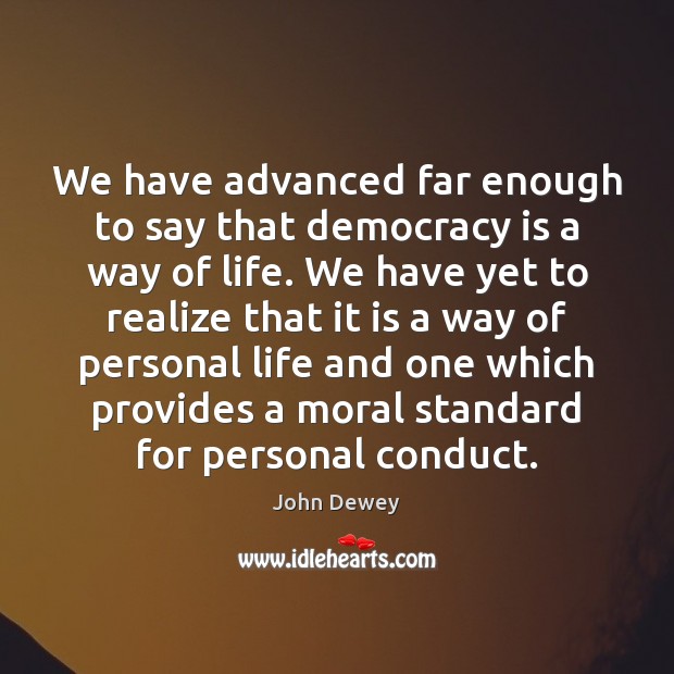 We have advanced far enough to say that democracy is a way Image