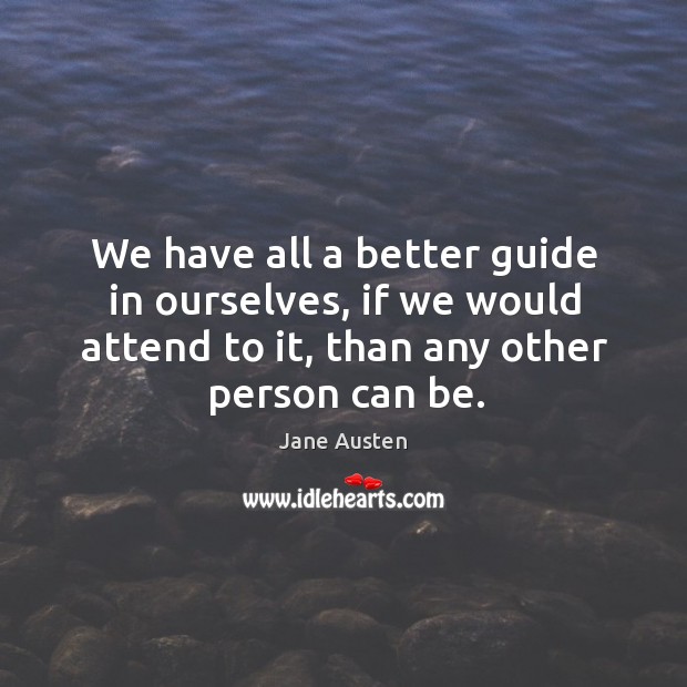 We have all a better guide in ourselves, if we would attend to it, than any other person can be. Image