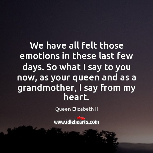 We have all felt those emotions in these last few days. So Queen Elizabeth II Picture Quote