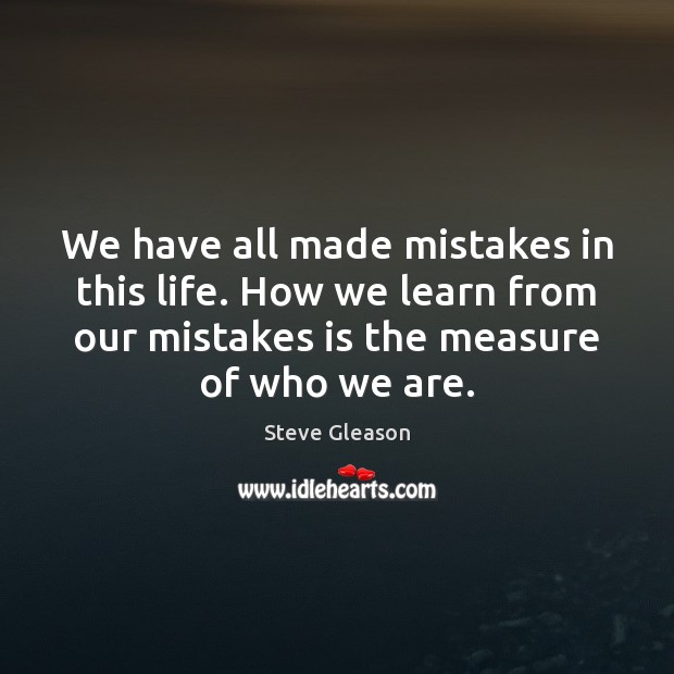 We have all made mistakes in this life. How we learn from Steve Gleason Picture Quote
