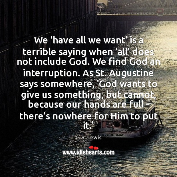 We ‘have all we want’ is a terrible saying when ‘all’ does C. S. Lewis Picture Quote