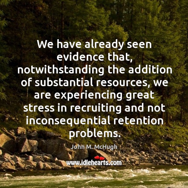 We have already seen evidence that, notwithstanding the addition of substantial resources John M. McHugh Picture Quote
