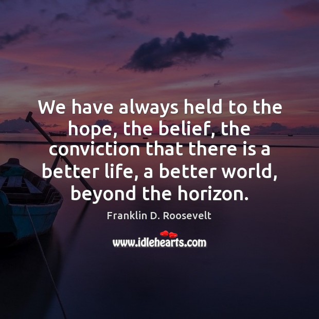 We have always held to the hope, the belief, the conviction that Franklin D. Roosevelt Picture Quote