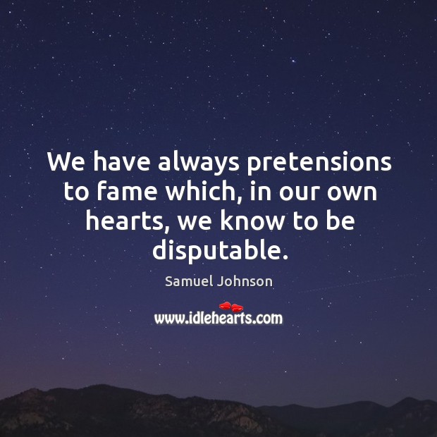 We have always pretensions to fame which, in our own hearts, we know to be disputable. Image