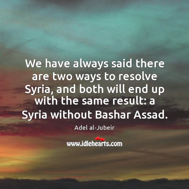 We have always said there are two ways to resolve Syria, and Image