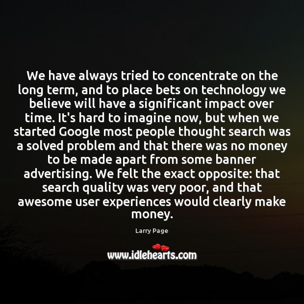 We have always tried to concentrate on the long term, and to Larry Page Picture Quote
