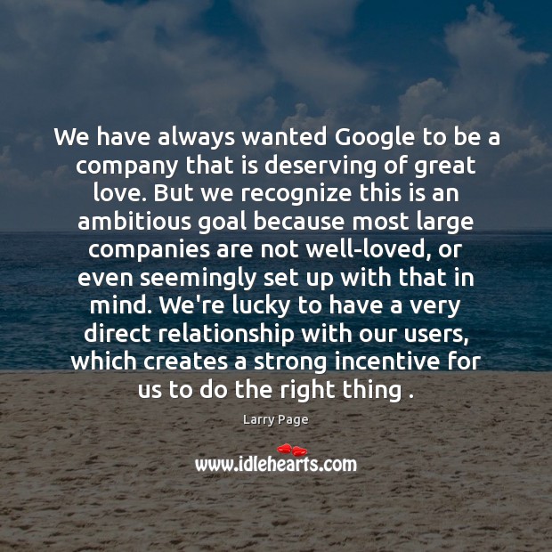 We have always wanted Google to be a company that is deserving Larry Page Picture Quote