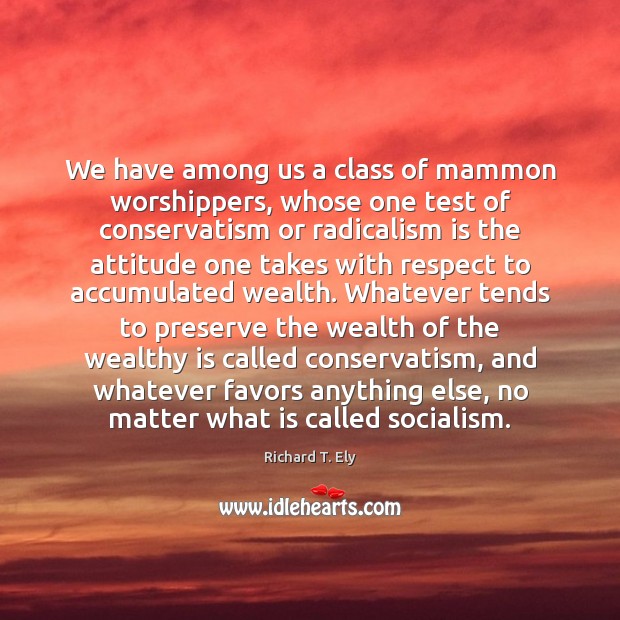 We have among us a class of mammon worshippers, whose one test Attitude Quotes Image