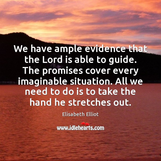 We have ample evidence that the Lord is able to guide. The Elisabeth Elliot Picture Quote