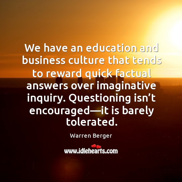 We have an education and business culture that tends to reward quick Warren Berger Picture Quote