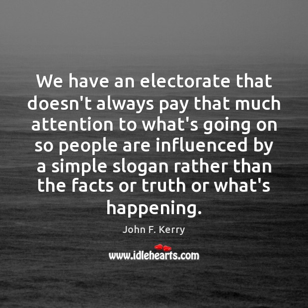 We have an electorate that doesn’t always pay that much attention to John F. Kerry Picture Quote