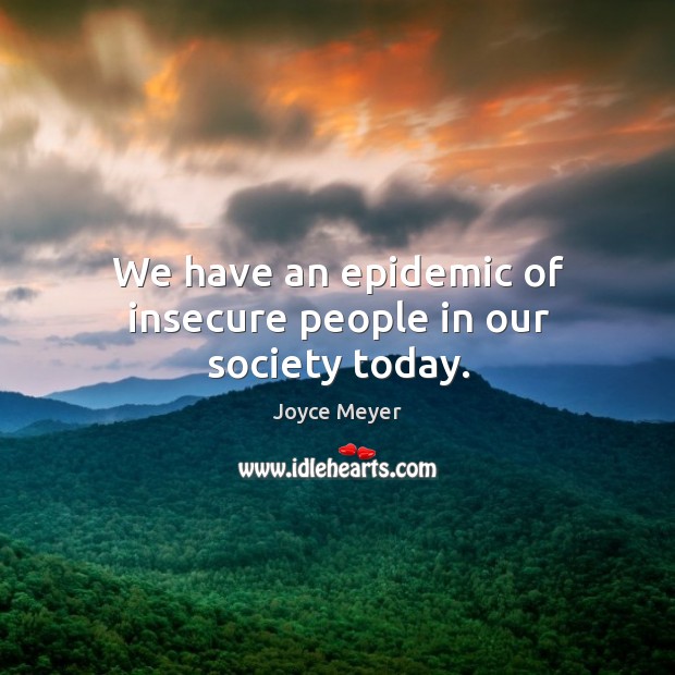 We have an epidemic of insecure people in our society today. Joyce Meyer Picture Quote