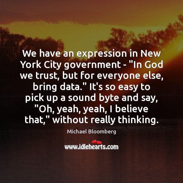 We have an expression in New York City government – “In God Michael Bloomberg Picture Quote