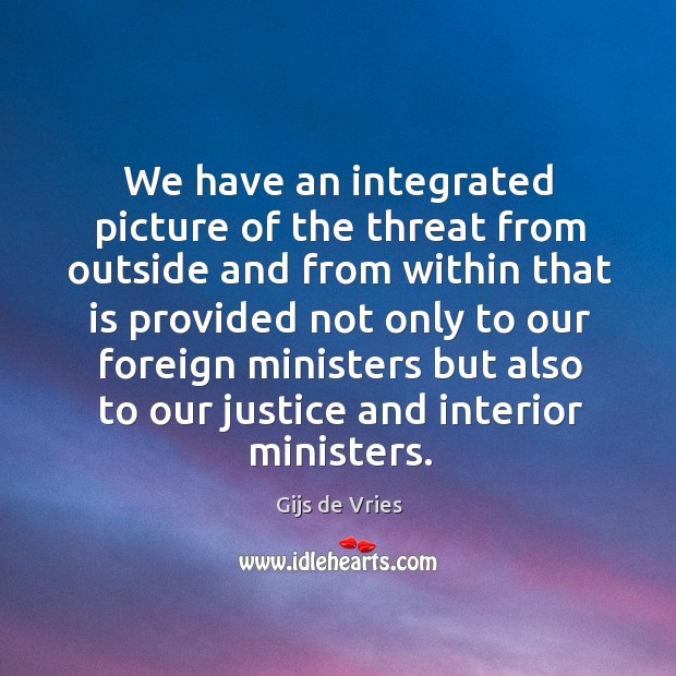 We have an integrated picture of the threat from outside and from within that is Gijs de Vries Picture Quote