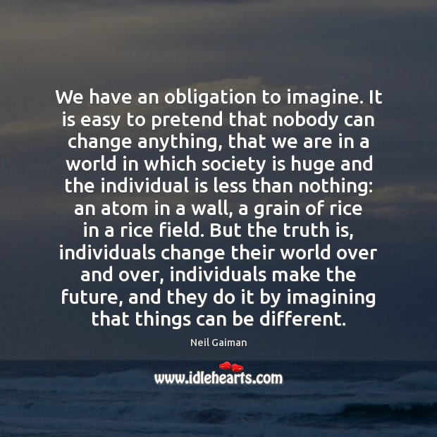 We have an obligation to imagine. It is easy to pretend that Society Quotes Image