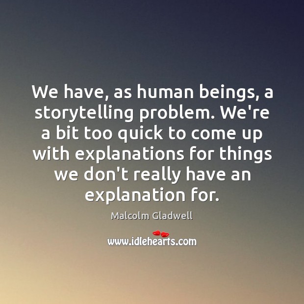 We have, as human beings, a storytelling problem. We’re a bit too Malcolm Gladwell Picture Quote