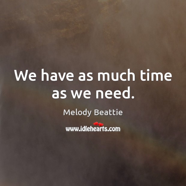 We have as much time as we need. Image