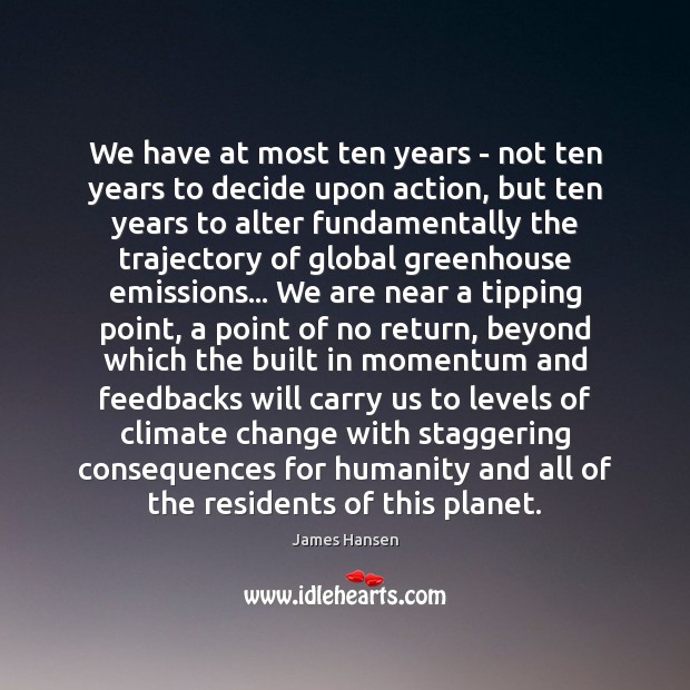 We have at most ten years – not ten years to decide James Hansen Picture Quote