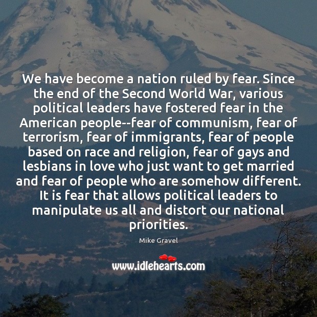 We have become a nation ruled by fear. Since the end of Mike Gravel Picture Quote