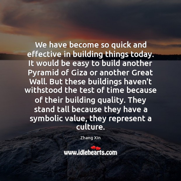 We have become so quick and effective in building things today. It Zhang Xin Picture Quote