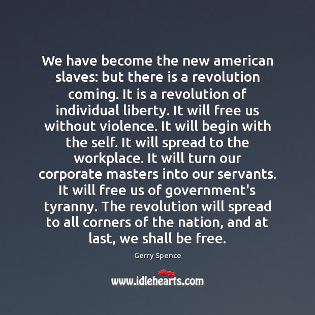 We have become the new american slaves: but there is a revolution Gerry Spence Picture Quote