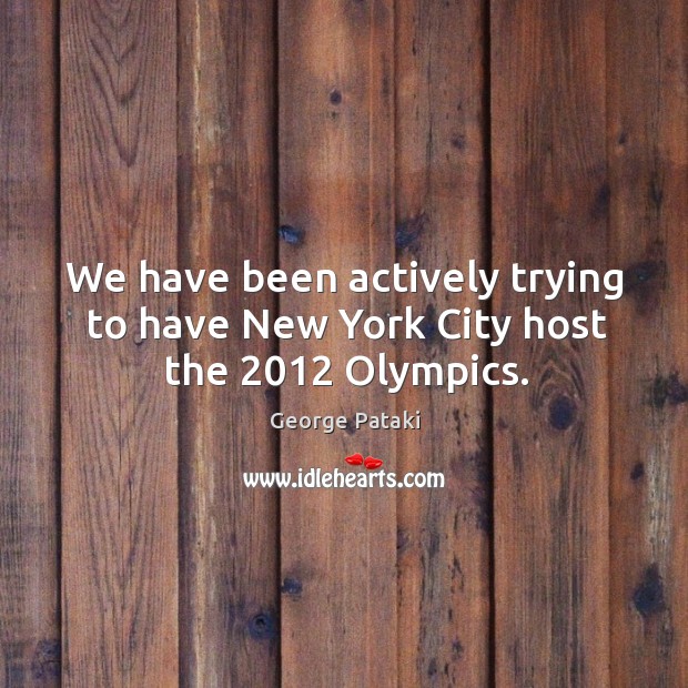 We have been actively trying to have new york city host the 2012 olympics. Image