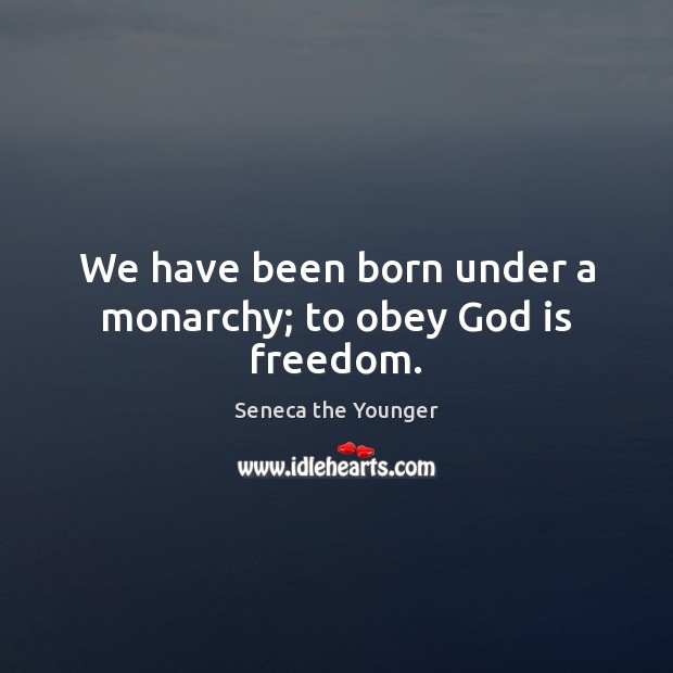 We have been born under a monarchy; to obey God is freedom. Seneca the Younger Picture Quote