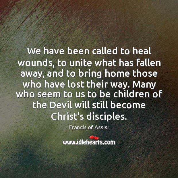We have been called to heal wounds, to unite what has fallen Image