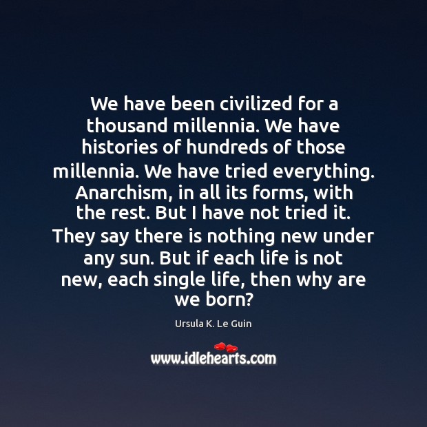We have been civilized for a thousand millennia. We have histories of Ursula K. Le Guin Picture Quote