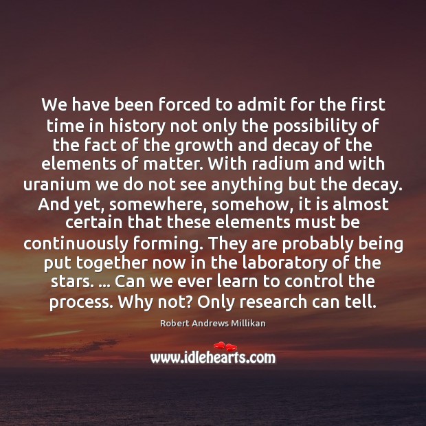 We have been forced to admit for the first time in history Robert Andrews Millikan Picture Quote