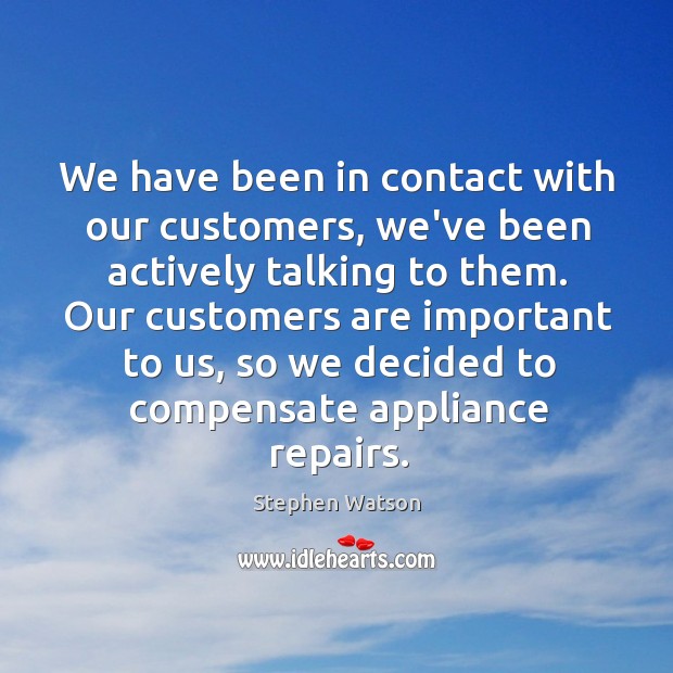 We have been in contact with our customers, we’ve been actively talking Image