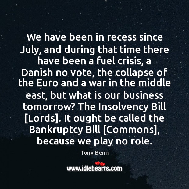 We have been in recess since July, and during that time there Tony Benn Picture Quote