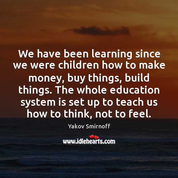 We have been learning since we were children how to make money, Yakov Smirnoff Picture Quote
