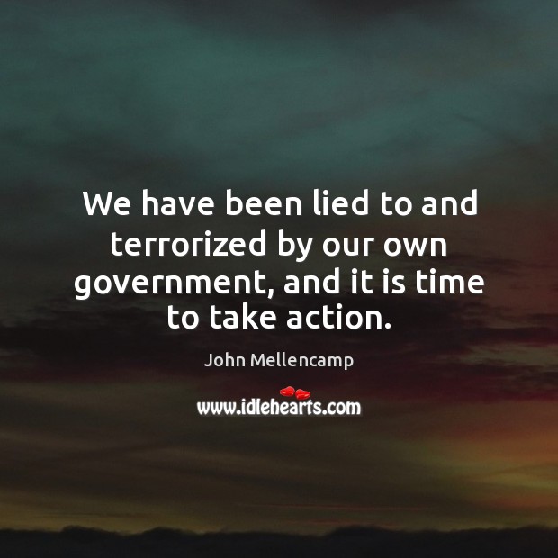 We have been lied to and terrorized by our own government, and it is time to take action. Image