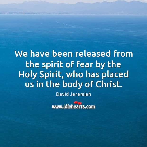 We have been released from the spirit of fear by the Holy David Jeremiah Picture Quote