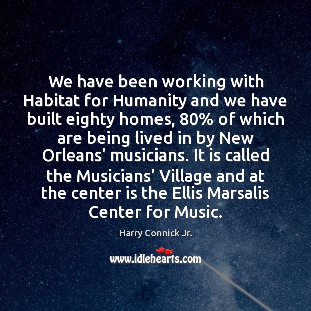 We have been working with Habitat for Humanity and we have built Harry Connick Jr. Picture Quote