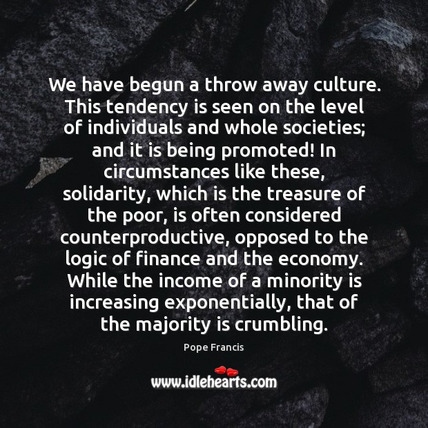 We have begun a throw away culture. This tendency is seen on 