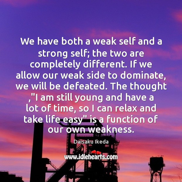 We have both a weak self and a strong self; the two Daisaku Ikeda Picture Quote