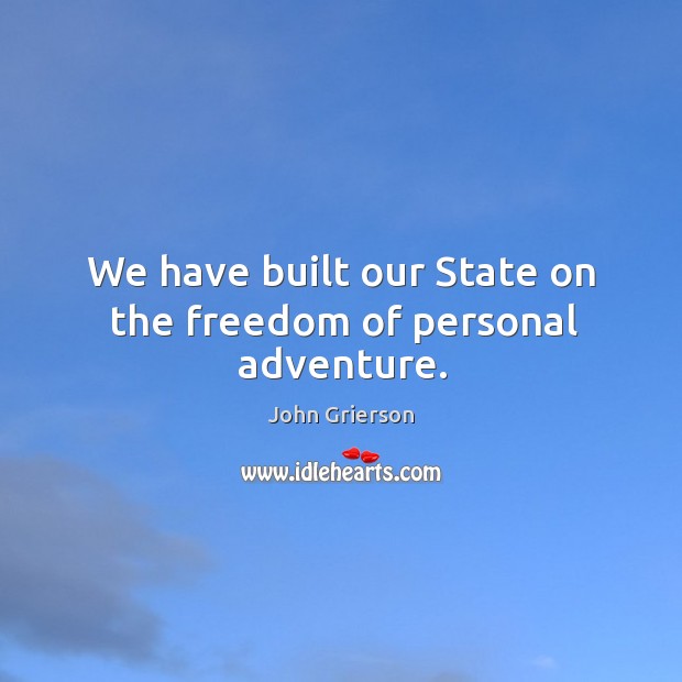 We have built our state on the freedom of personal adventure. John Grierson Picture Quote