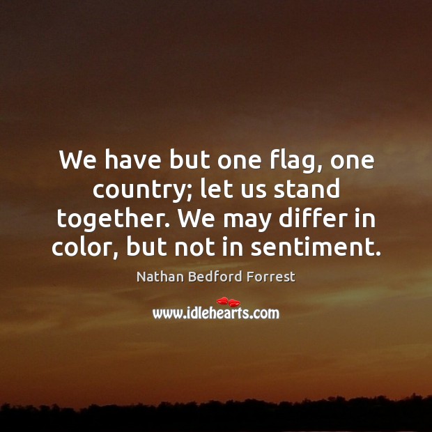 We have but one flag, one country; let us stand together. We Nathan Bedford Forrest Picture Quote