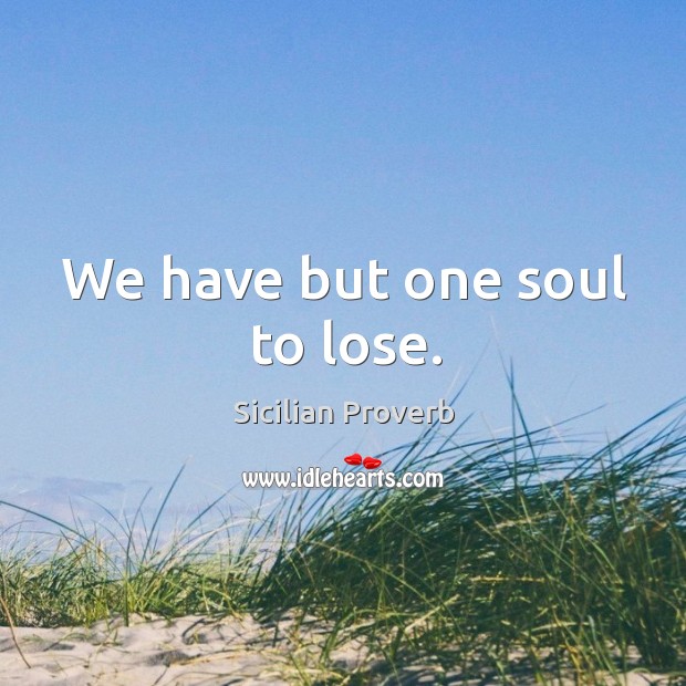 We have but one soul to lose. Sicilian Proverbs Image