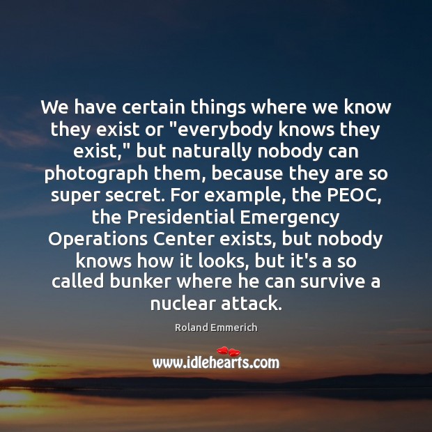 We have certain things where we know they exist or “everybody knows Roland Emmerich Picture Quote