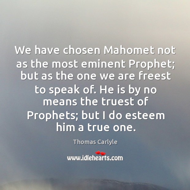 We have chosen Mahomet not as the most eminent Prophet; but as Image