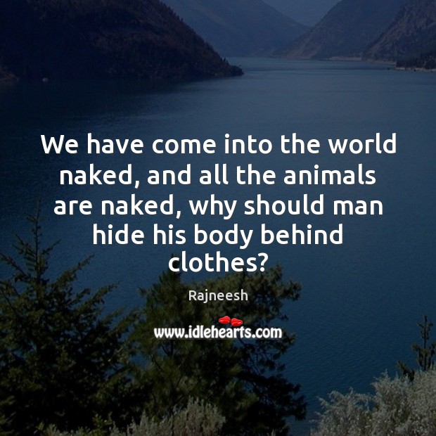We have come into the world naked, and all the animals are Rajneesh Picture Quote