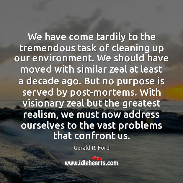 We have come tardily to the tremendous task of cleaning up our Environment Quotes Image