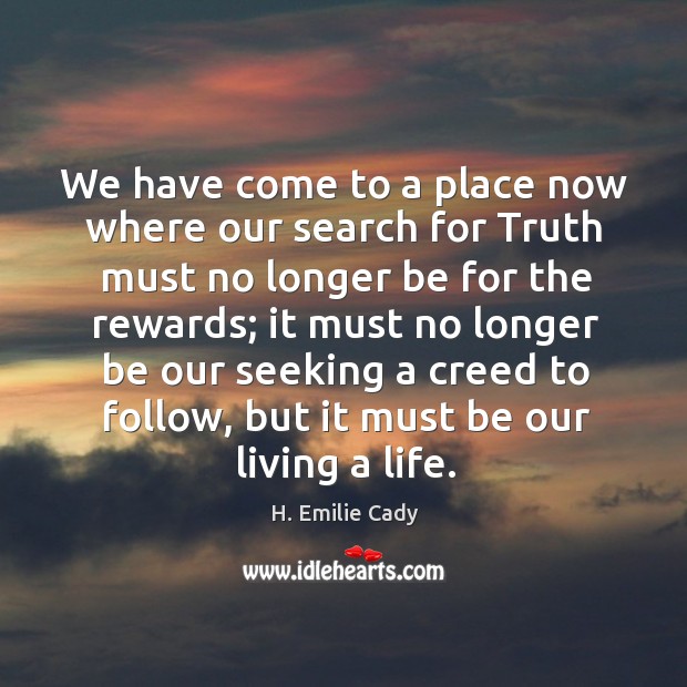 We have come to a place now where our search for Truth H. Emilie Cady Picture Quote