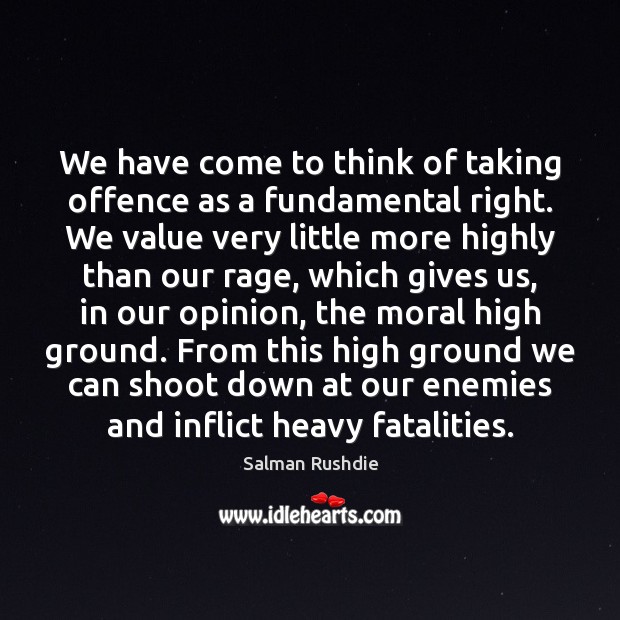 We have come to think of taking offence as a fundamental right. Salman Rushdie Picture Quote