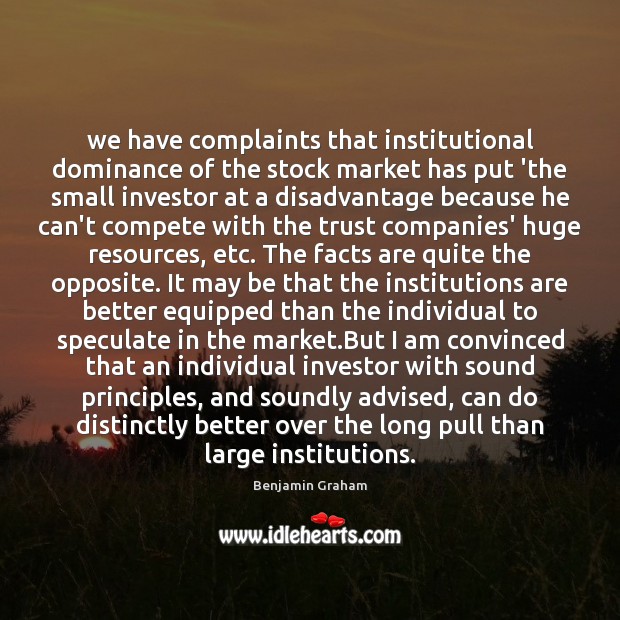 We have complaints that institutional dominance of the stock market has put Benjamin Graham Picture Quote